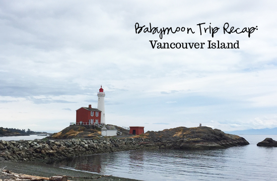 Babymoon Trip Recap: Vancouver Island