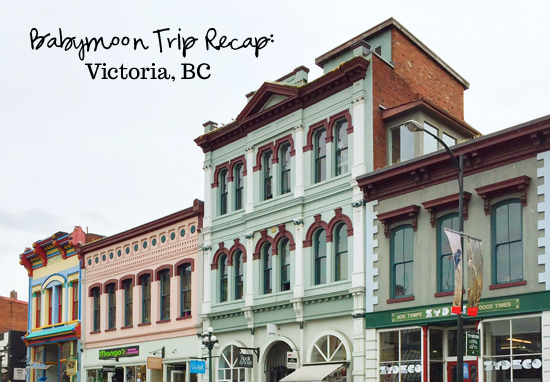 Babymoon Trip Recap: Victoria, BC